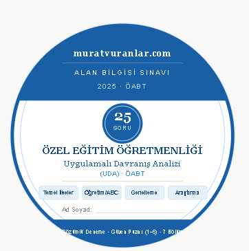 Özel Eğitim ÖABT: Uygulamalı Davranış Analizi (UDA) – 25 Özgün Soru ve Gerekçeli Çözümler